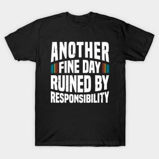 Another Fine Day Ruined by Responsibility - White T-Shirt